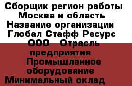 Сборщик(регион работы - Москва и область) › Название организации ­ Глобал Стафф Ресурс, ООО › Отрасль предприятия ­ Промышленное оборудование › Минимальный оклад ­ 52 400 - Все города Работа » Вакансии   . Мордовия респ.